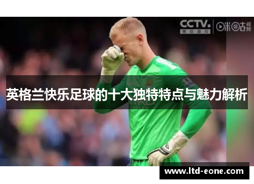 英格兰快乐足球的十大独特特点与魅力解析