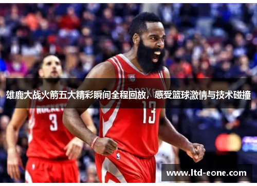 雄鹿大战火箭五大精彩瞬间全程回放，感受篮球激情与技术碰撞