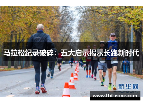 马拉松纪录破碎：五大启示揭示长跑新时代