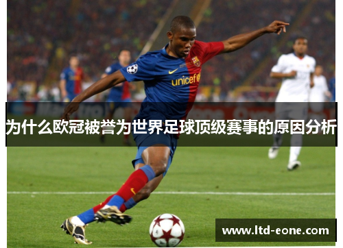 为什么欧冠被誉为世界足球顶级赛事的原因分析