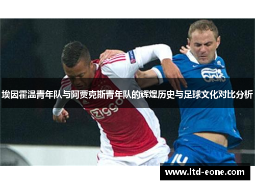 埃因霍温青年队与阿贾克斯青年队的辉煌历史与足球文化对比分析 埃因霍温青年队与阿贾克斯青年队的辉煌历史与足球文化对比分析