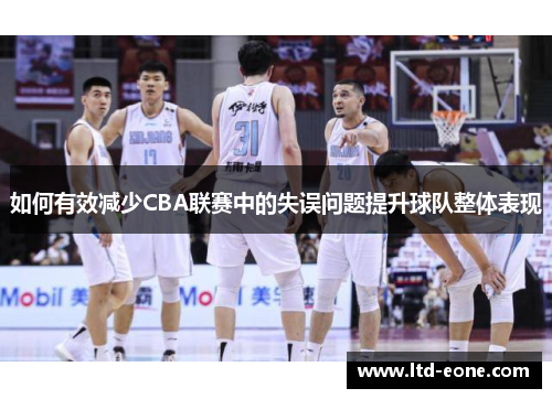 如何有效减少CBA联赛中的失误问题提升球队整体表现