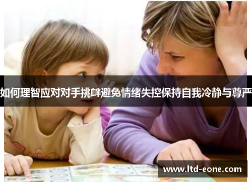 如何理智应对对手挑衅避免情绪失控保持自我冷静与尊严