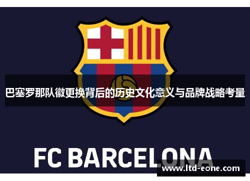 巴塞罗那队徽更换背后的历史文化意义与品牌战略考量