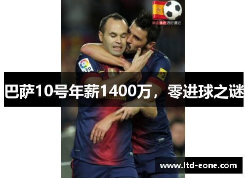 巴萨10号年薪1400万,零进球之谜 巴萨10号年薪1400万,零进球之谜