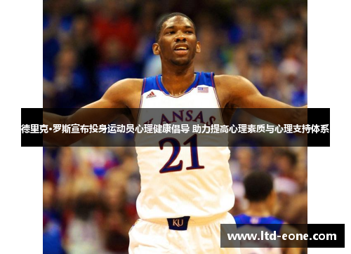 德里克·罗斯宣布投身运动员心理健康倡导 助力提高心理素质与心理支持体系